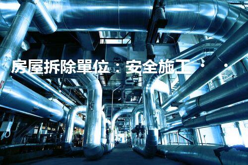 房屋拆除單位：安全施工，責(zé)任至上